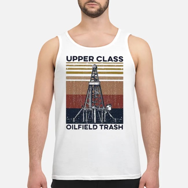 Upper Class Oilfield Trash Vintage Shirt 7 Upper Class Oilfield Trash Vintage Guy Tank Top