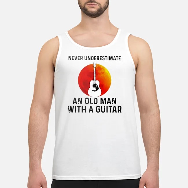 Never Underestimate An Old Man With A Guitar Shirt 7 Never Underestimate An Old Man With A Guitar Guy Tank Top