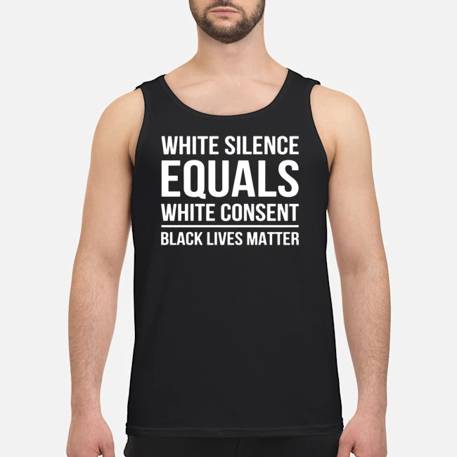 White Silence Equals White Consent Black Lives Matter Shirt 6 White Silence Equals White Consent Black Lives Matter Shirt
