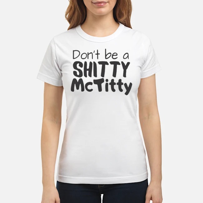 Don't Be A Shitty McTitty Shirt 7 Don't Be A Shitty McTitty Ladies Tee