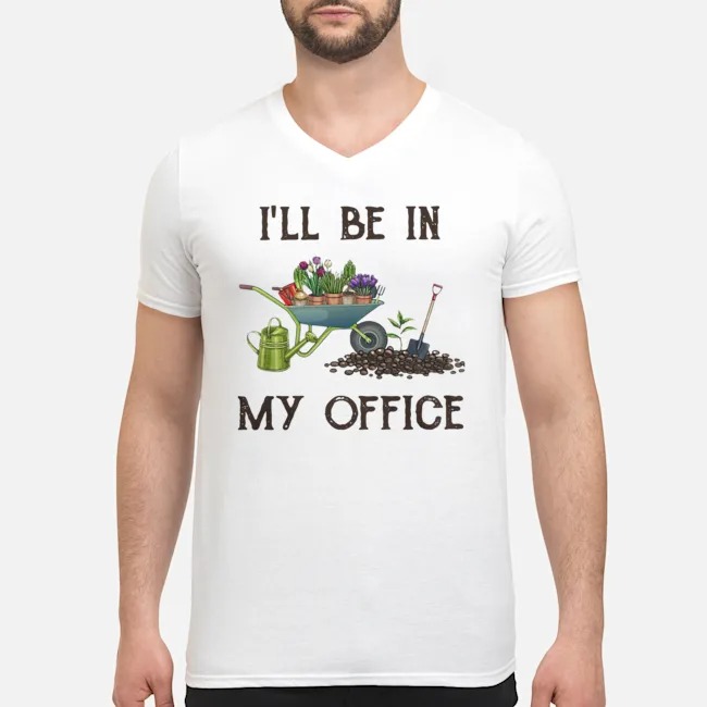 I'll Be In My Office Gardener Shirt 8 I'll Be In My Office Gardener Guy V-neck