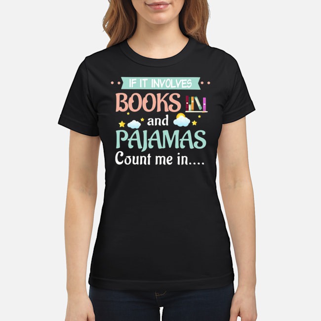 If It Involves Books And Pajamas Count Me In Shirt 8 If It Involves Books And Pajamas Count Me In Ladies Tee