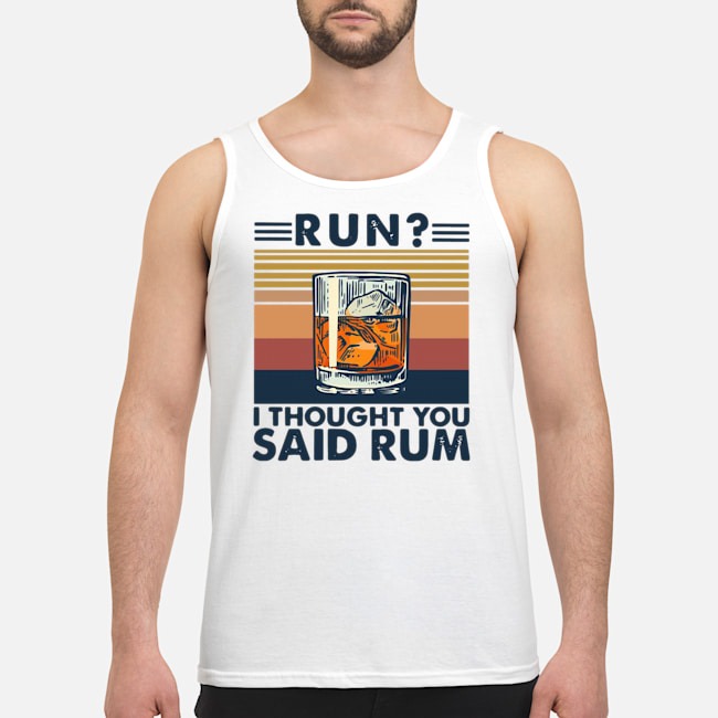 Run I Thought You Said Rum Vintage Shirt 7 Run I Thought You Said Rum Vintage Guy Tank Top