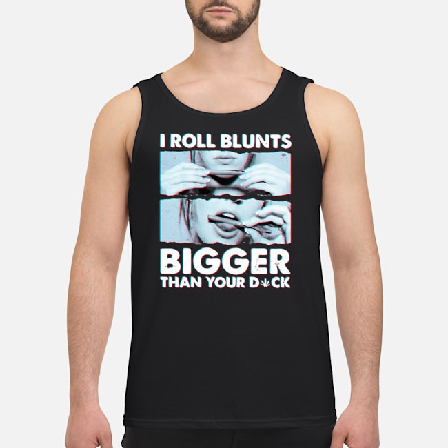 Weed I Roll Blunts Bigger Than Your Dick Shirt 5 Weed I Roll Blunts Bigger Than Your Dick Guy Tank Top