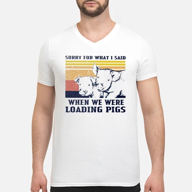 Sorry For What I Said When We Were Loading Pigs Vintage Shirt 5 Sorry For What I Said When We Were Loading Pigs Vintage Guy V-neck