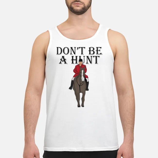 Horse Don't Be A Hunt Shirt 6 Horse Don't Be A Hunt Guy Tank Top