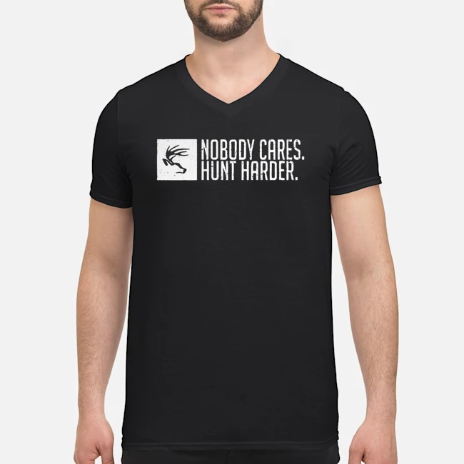 Nobody Cares Hunt Harder Shirt 5 Nobody Cares Hunt Harder Guy V-neck