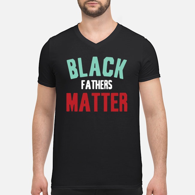 Black Fathers Matter Shirt 5 Black Fathers Matter Guy V-neck
