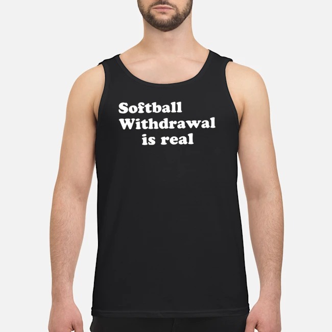 Softball Withdrawal Is Real Shirt 6 Softball Withdrawal Is Real Guy Tank Top