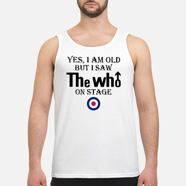 Yes I Am Old But I Saw The Who On Stage Shirt 6 Yes I Am Old But I Saw The Who On Stage Shirt 7
