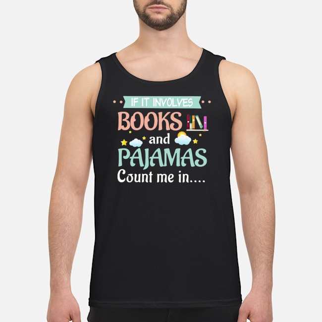 If It Involves Books And Pajamas Count Me In Shirt 6 If It Involves Books And Pajamas Count Me In Guy Tank Top