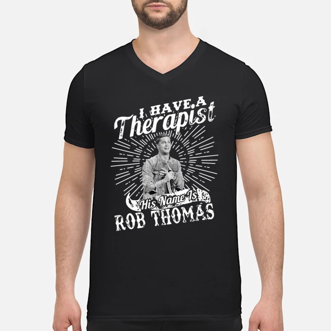 I Have A Therapist His Name Is Rob Thomas Shirt 8 I Have A Therapist His Name Is Rob Thomas Guy V-neck