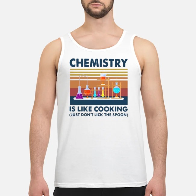 Chemistry Is Like Cooking Just Don't Lick The Spoon Vintage Shirt 6 Chemistry Is Like Cooking Just Don't Lick The Spoon Vintage Guy Tank Top