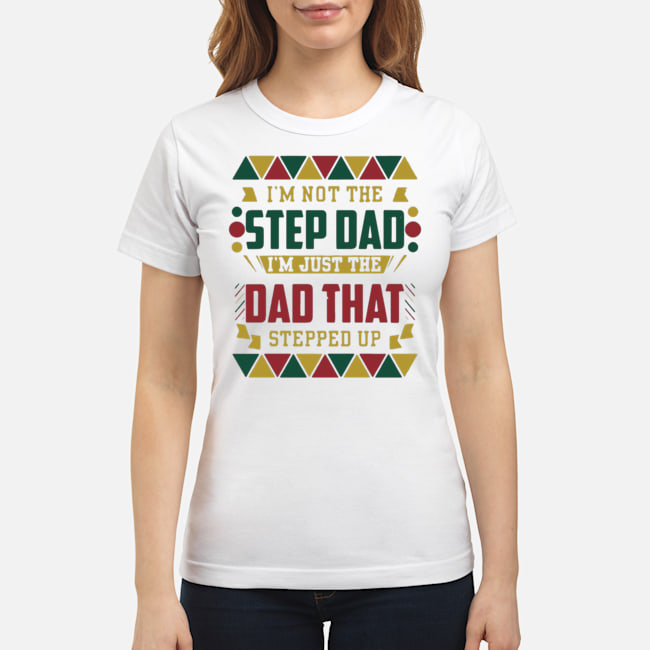 I'm Not The Step Dad I'm Just The Dad That Stepped Up Shirt 7 I'm Not The Step Dad I'm Just The Dad That Stepped Up Shirt 8
