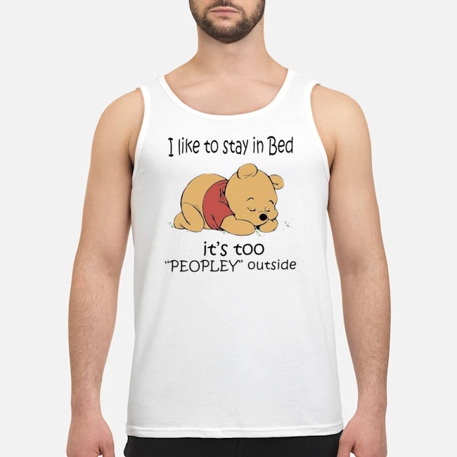 Pooh Sleep I Like To Stay In Bed It's Too Peopley Outside Shirt 7 Pooh Sleep I Like To Stay In Bed It's Too Peopley Outside Shirt 8