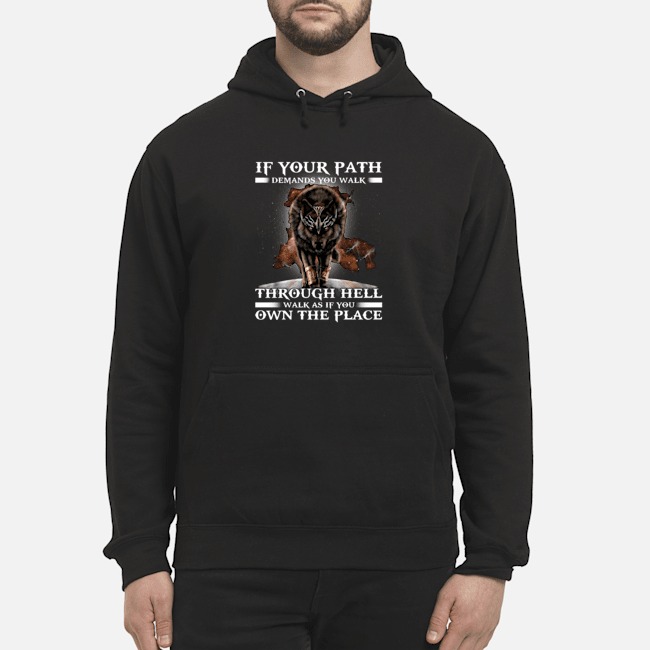 Wolf Walk If Your Path Demands You Walk Through Hell Walk As If You Own The Place Shirt 7 Wolf Walk If Your Path Demands You Walk Through Hell Walk As If You Own The Place Hoodie