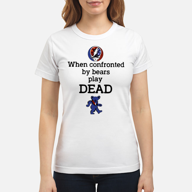 When Confronted By Bears Play Dead Shirt 6 When Confronted By Bears Play Dead Shirt 7