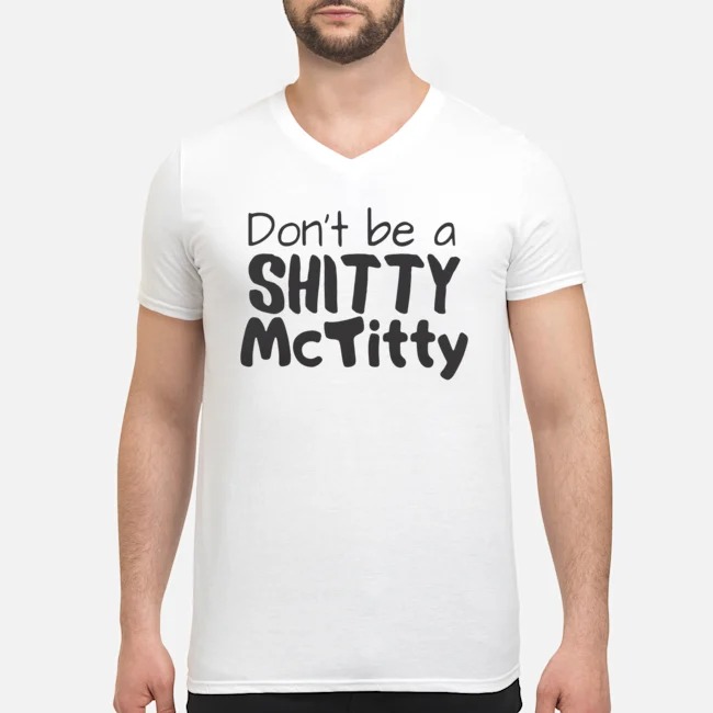 Don't Be A Shitty McTitty Shirt 5 Don't Be A Shitty McTitty Guy V-neck