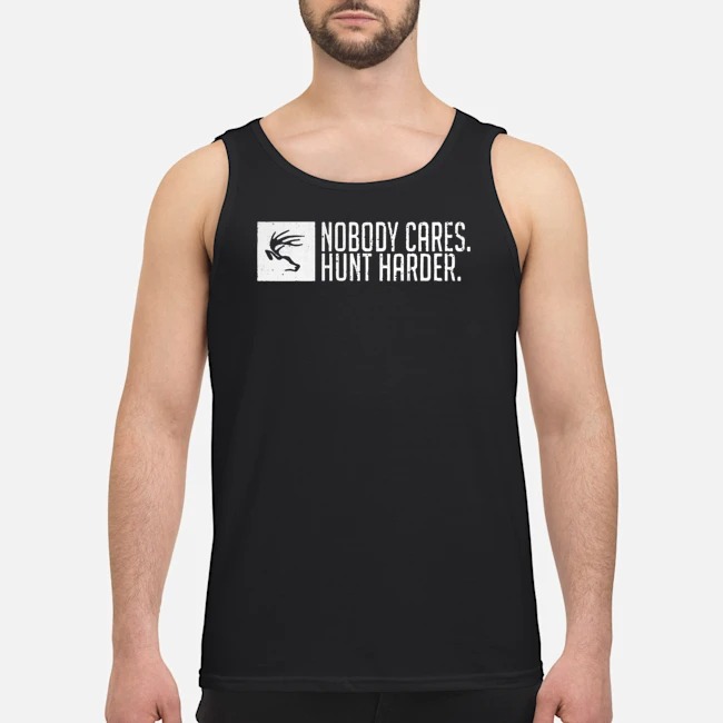 Nobody Cares Hunt Harder Shirt 6 Nobody Cares Hunt Harder Guy Tank Top