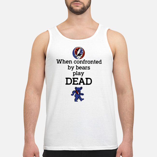 When Confronted By Bears Play Dead Shirt 7 When Confronted By Bears Play Dead Shirt 8