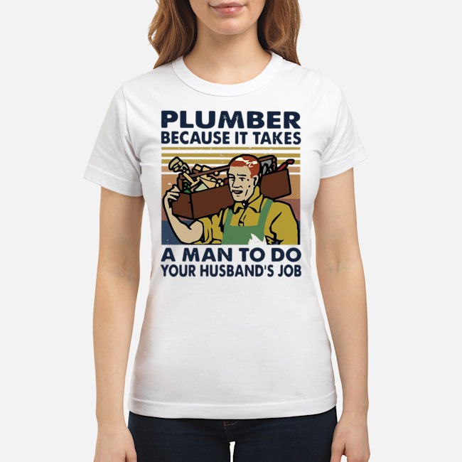 Plumber Because It Takes A Man To Do Your Husband's Job Vintage Shirt 5 Plumber Because It Takes A Man To Do Your Husband's Job Vintage Ladies Tee
