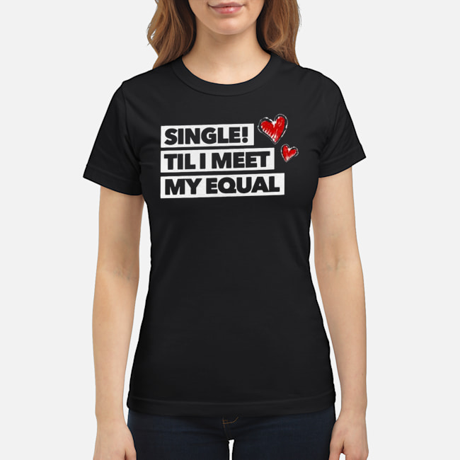 Single Til I Meet My Equal Shirt 7 Single Til I Meet My Equal Shirt 8