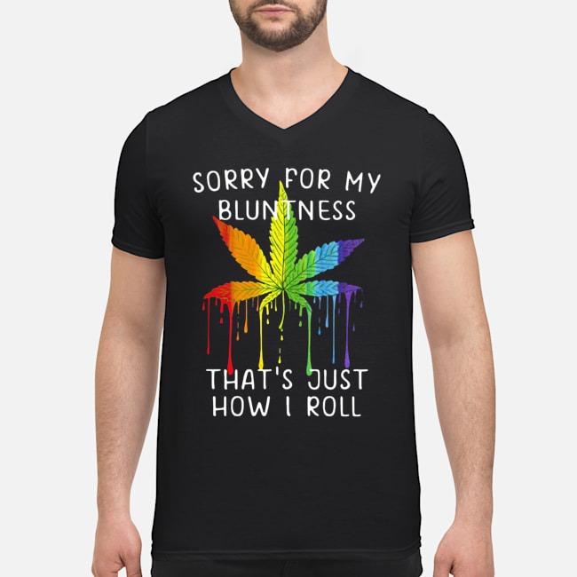 Weed Sorry For My Bluntness That's Just How I Roll Shirt 7 Weed Sorry For My Bluntness That's Just How I Roll Guy V-neck