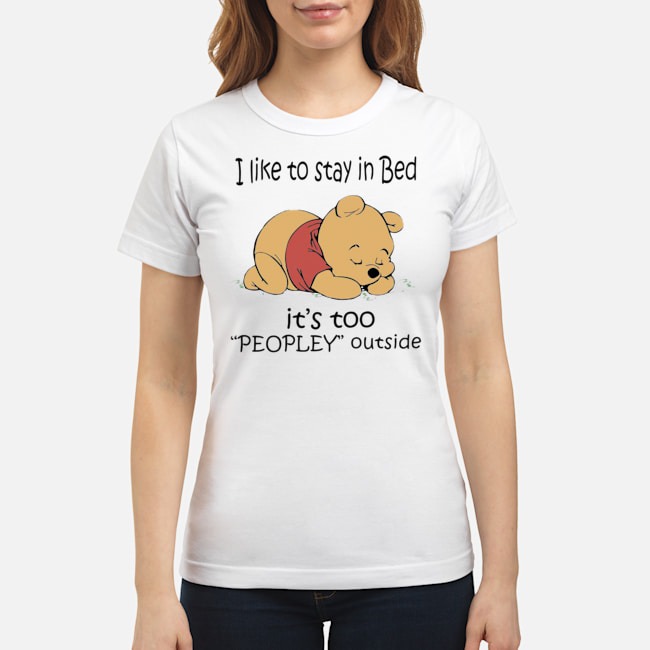 Pooh Sleep I Like To Stay In Bed It's Too Peopley Outside Shirt 8 Pooh Sleep I Like To Stay In Bed It's Too Peopley Outside Shirt 9