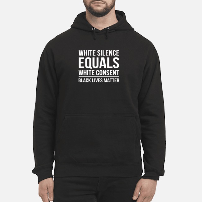 White Silence Equals White Consent Black Lives Matter Shirt 8 White Silence Equals White Consent Black Lives Matter Shirt