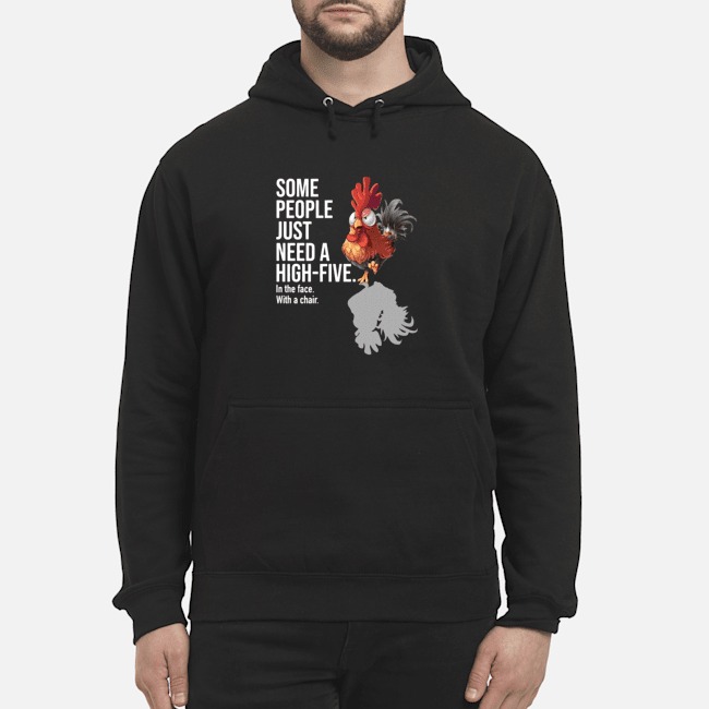 Chicken Some People Just Need A High Five In The Face With A Chair Shirt 8 Chicken Some People Just Need A High Five In The Face With A Chair Hoodie