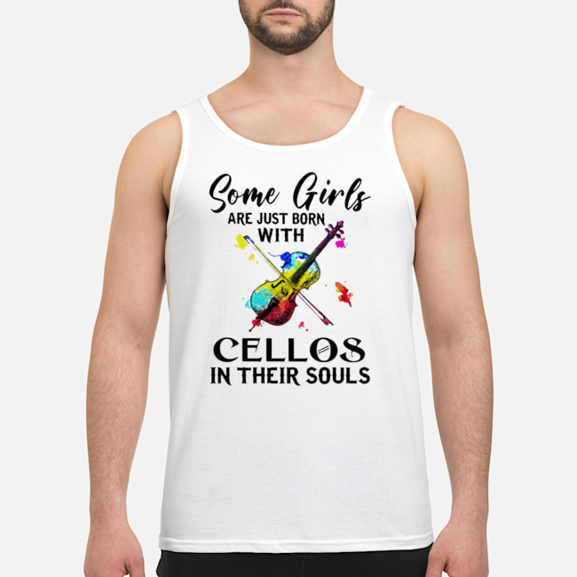 Some Girls Are Just Born With Cellos In Their Souls Shirt 6 Some Girls Are Just Born With Cellos In Their Souls Shirt 7