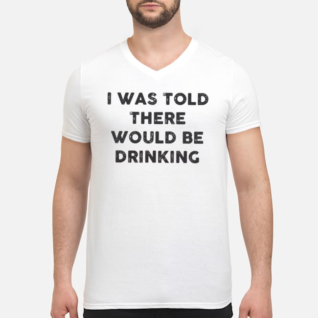 I Was Told There Would Be Drinking Shirt 5 I Was Told There Would Be Drinking Shirt 6