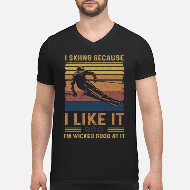 I Skiing Because I Like It And I'm Wicked Good At It Vintage Shirt 8 I Skiing Because I Like It And I'm Wicked Good At It Vintage Guy V-neck