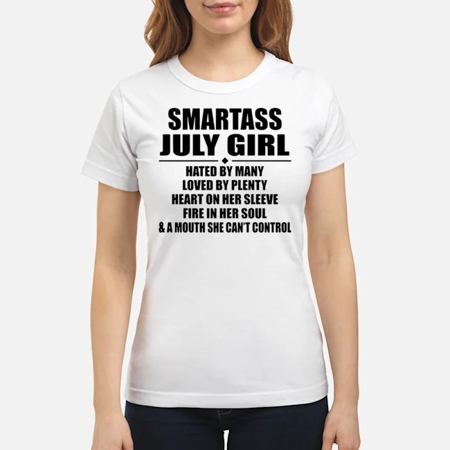Smartass July Girl Hated By Many Loved By Plenty Heart On Her Sleeve Fire In Her Soul Shirt 6 Smartass July Girl Hated By Many Loved By Plenty Heart On Her Sleeve Fire In Her Soul Ladies Tee