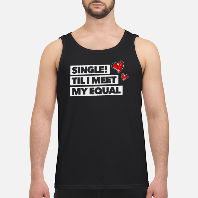 Single Til I Meet My Equal Shirt 6 Single Til I Meet My Equal Shirt 7