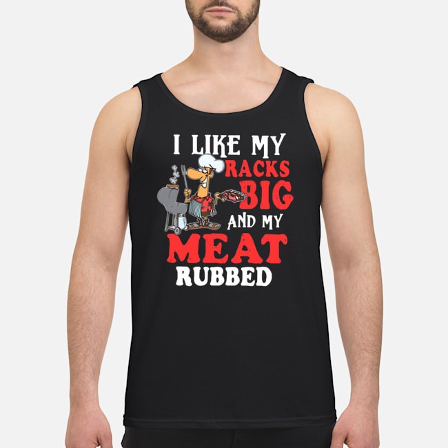 I Like My Racks Big And My Meat Rubbed Shirt 6 Mother Cat I Just Baked You Some Shut The Fucupcakes Guy Tank Top