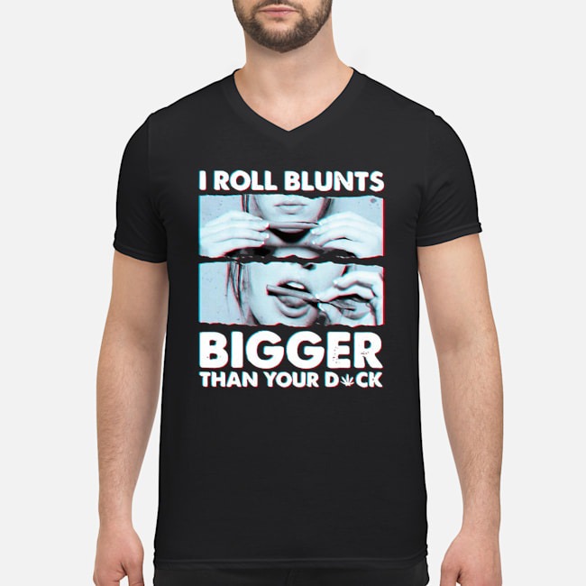 Weed I Roll Blunts Bigger Than Your Dick Shirt 6 Weed I Roll Blunts Bigger Than Your Dick Guy V-neck