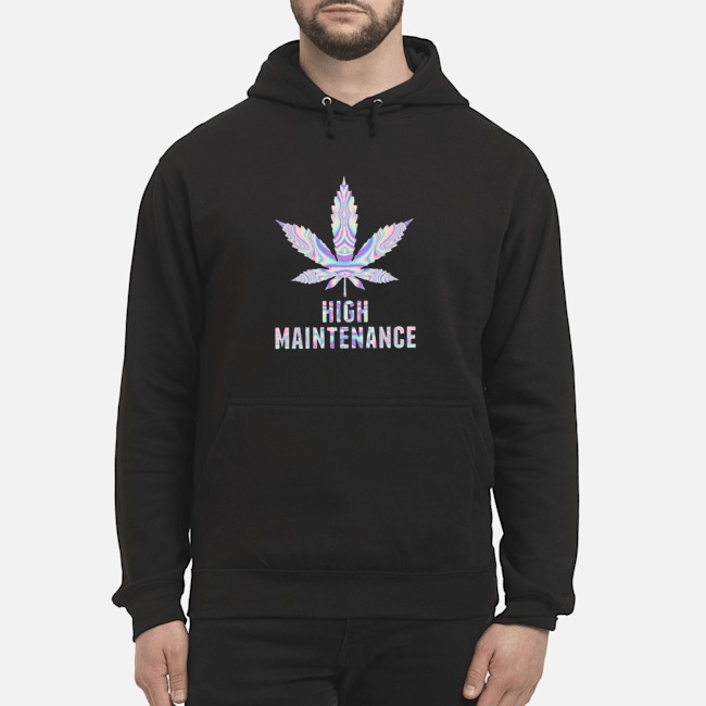 Weed Cannabis High Maintenance Shirt 8 Weed Cannabis High Maintenance Hoodie
