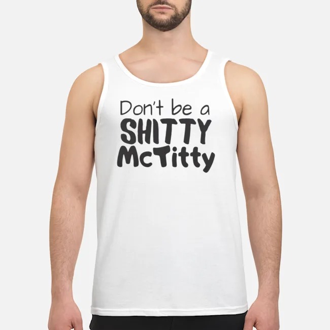 Don't Be A Shitty McTitty Shirt 6 Don't Be A Shitty McTitty Guy Tank Top