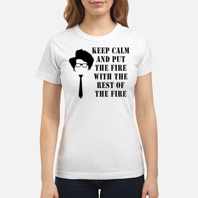 Keep Calm And Put The Fire With The Rest Of The Fire Shirt 7 Keep Calm And Put The Fire With The Rest Of The Fire Ladies Tee