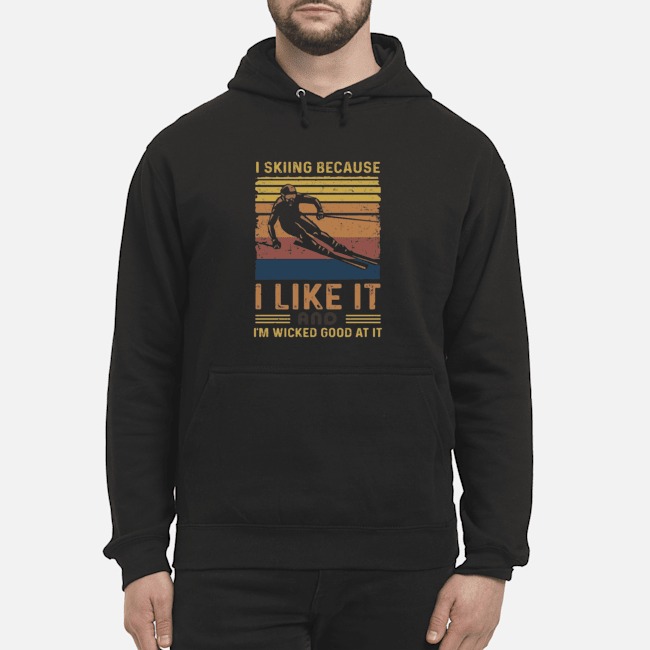 I Skiing Because I Like It And I'm Wicked Good At It Vintage Shirt 5 I Skiing Because I Like It And I'm Wicked Good At It Vintage Hoodie