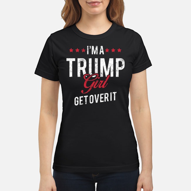 I'm A Trump Girl Get Over It Shirt 7 I'm A Trump Girl Get Over It Shirt 8