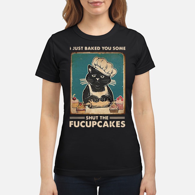 Mother Cat I Just Baked You Some Shut The Fucupcakes Shirt 7 Mother Cat I Just Baked You Some Shut The Fucupcakes Shirt 8