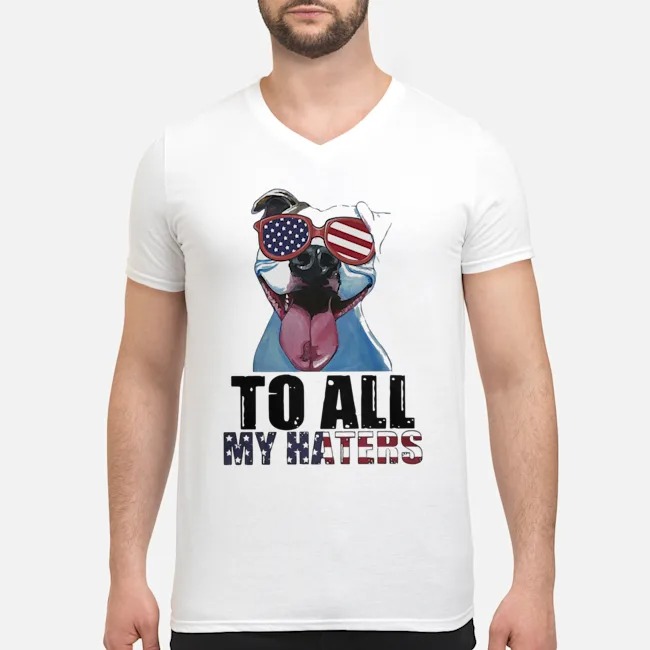 To All My Haters Pitbull American Flag Shirt 5 To All My Haters Pitbull American Flag Guy V-neck