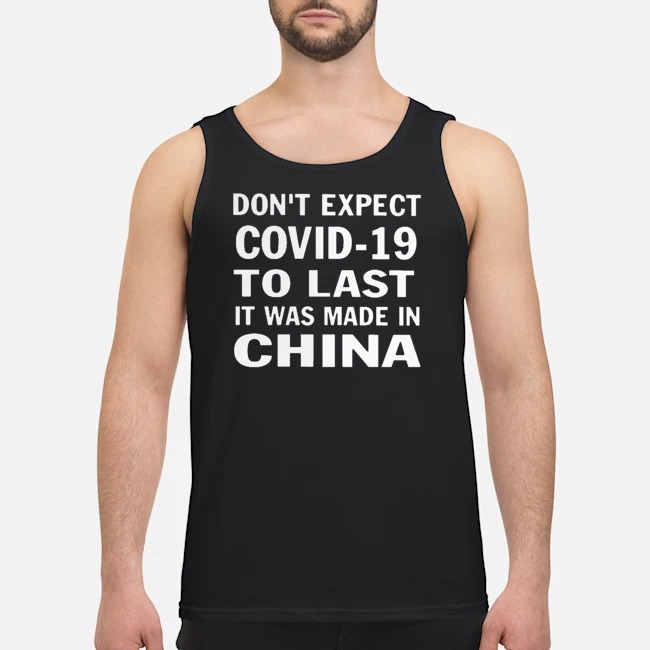 Don't Expect Covid-19 To Last It Was Made In China Shirt 5 Don't Expect Covid-19 To Last It Was Made In China Guy Tank Top