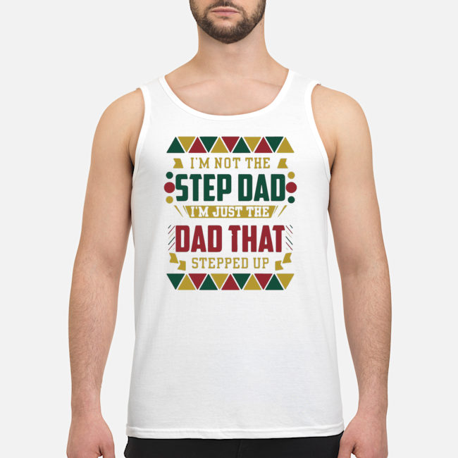 I'm Not The Step Dad I'm Just The Dad That Stepped Up Shirt 6 I'm Not The Step Dad I'm Just The Dad That Stepped Up Shirt 7