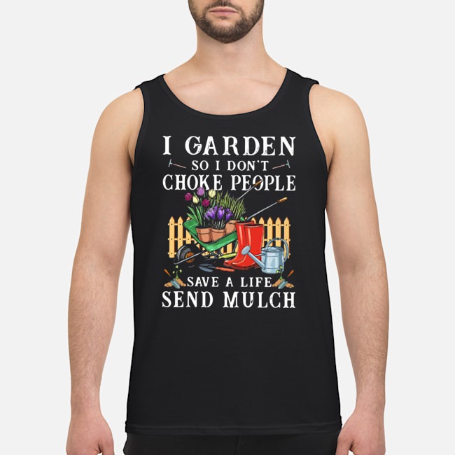 I Garden So I Don't Choke People Save A Life Send Mulch Shirt 6 I Garden So I Don't Choke People Save A Life Send Mulch Guy Tank Top