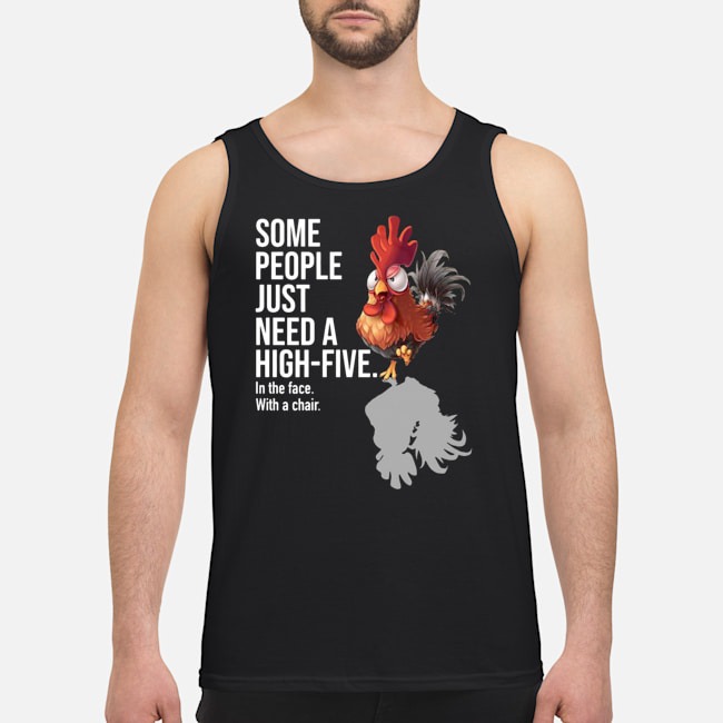 Chicken Some People Just Need A High Five In The Face With A Chair Shirt 6 Chicken Some People Just Need A High Five In The Face With A Chair Guy Tank Top