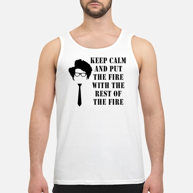 Keep Calm And Put The Fire With The Rest Of The Fire Shirt 7 Keep Calm And Put The Fire With The Rest Of The Fire Shirt 8