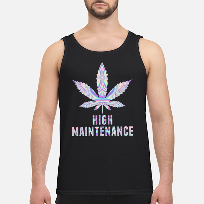 Weed Cannabis High Maintenance Shirt 6 Weed Cannabis High Maintenance Guy Tank Top